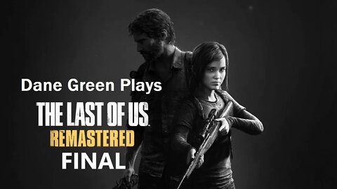 Dane Green Plays The Last of Us Remastered FINAL