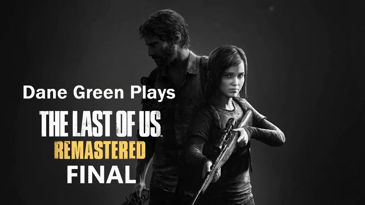 Dane Green Plays The Last of Us Remastered FINAL