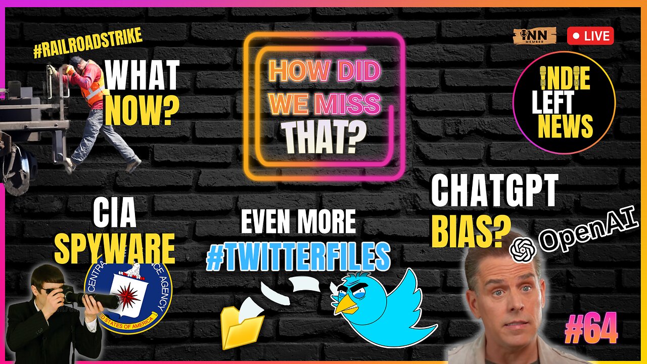 CIA Spyware | ChatGPT Bias | #RailroadStrike: What Now? #TwitterFiles 5-9 | How Did We Miss That #64