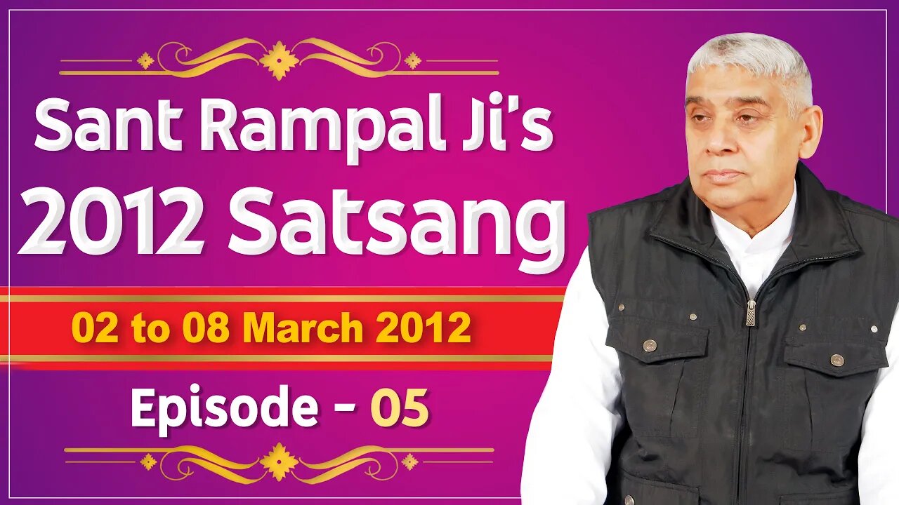 Sant Rampal Ji's 2012 Satsangs | 02 to 08 March 2012 HD | Episode - 05 | SATLOK ASHRAM