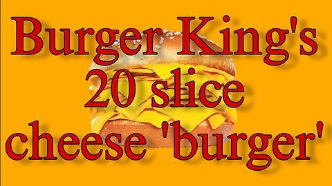 Burger King's 20 slice cheese 'burger'