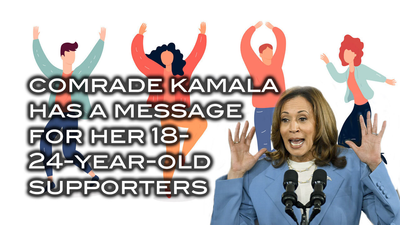 Comrad Kamala Has A Message to Her 18-24-Year-Old Supporters