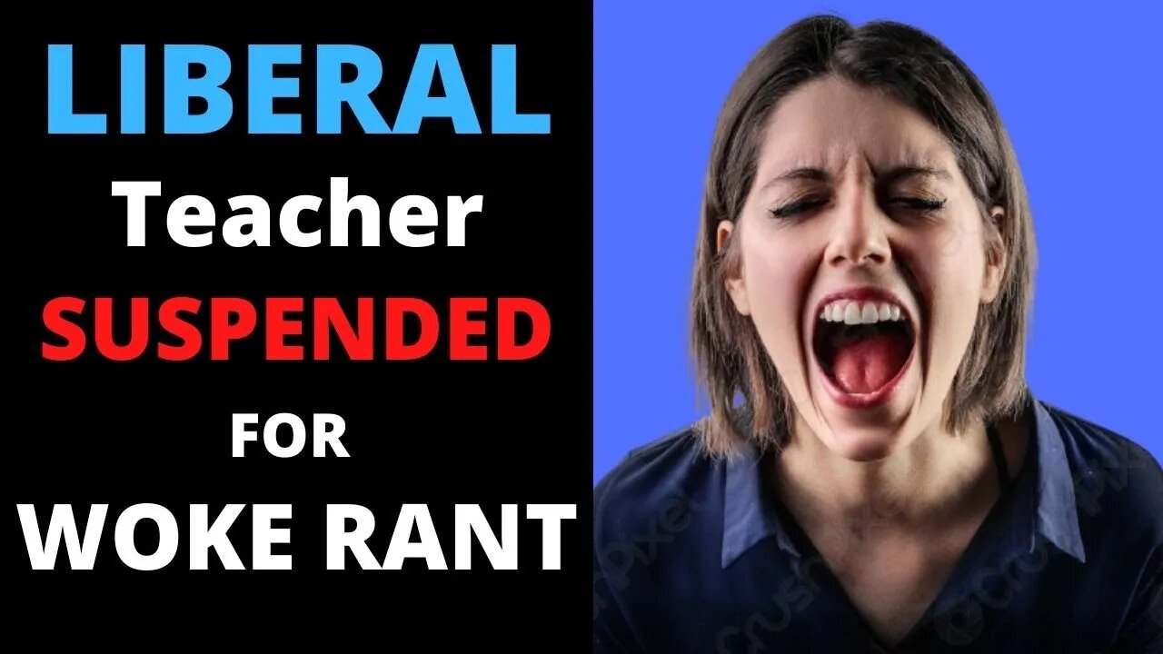 Unhinged Liberal Teacher Punished For WOKE Rant In Front Of Class