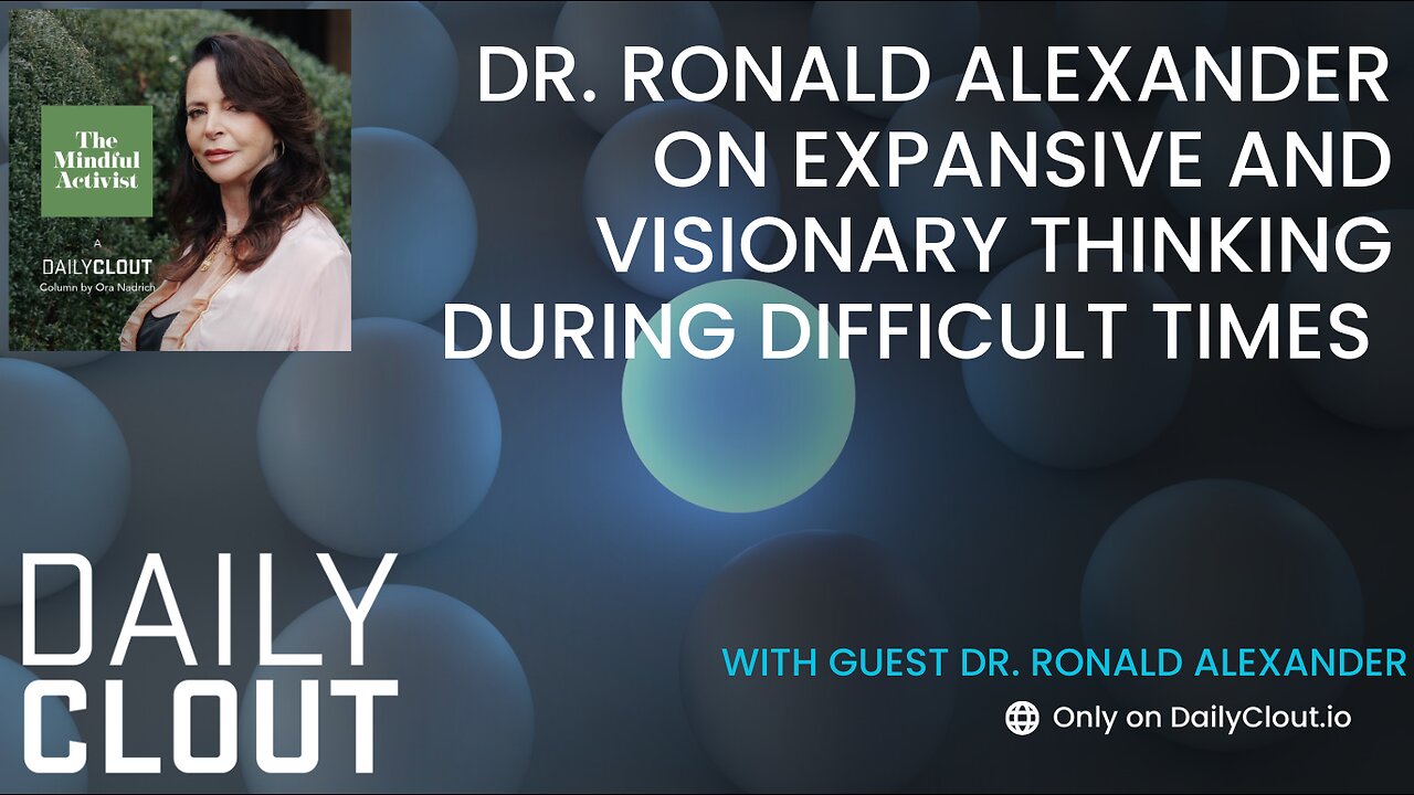 Dr. Ronald Alexander on Expansive and Visionary Thinking During Difficult Times