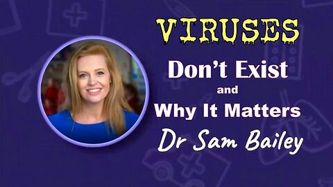 Viruses Dont Exist and Why It Matters Dr. Sam Bailey