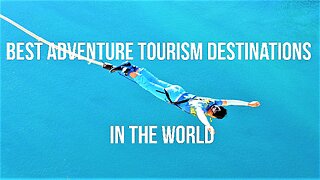 Best Adventure Tourism Destinations in the World (2023)