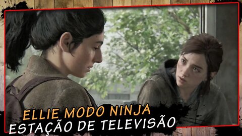 The Last Of Us Parte II, Ellie Modo Ninja, Estação De Televisão - Gameplay PT-BR #6