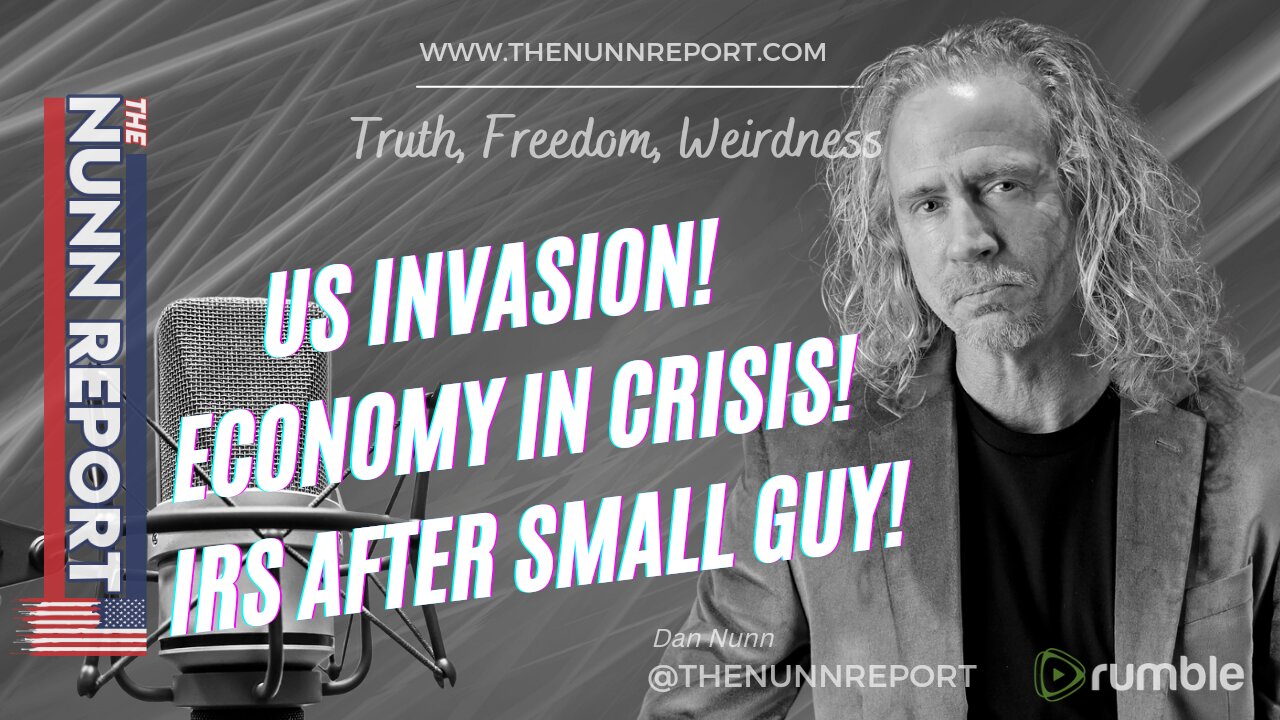 Ep. 159 US Invasion! Economic Ruin! IRS Theft! | The Nunn Report w/ Dan Nunn