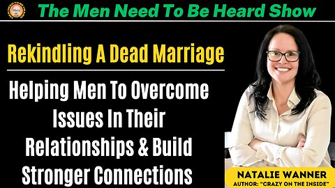 Men Need To Be Heard Show - Rekindling a Dead Marriage & Helping Men Build Stronger Connections