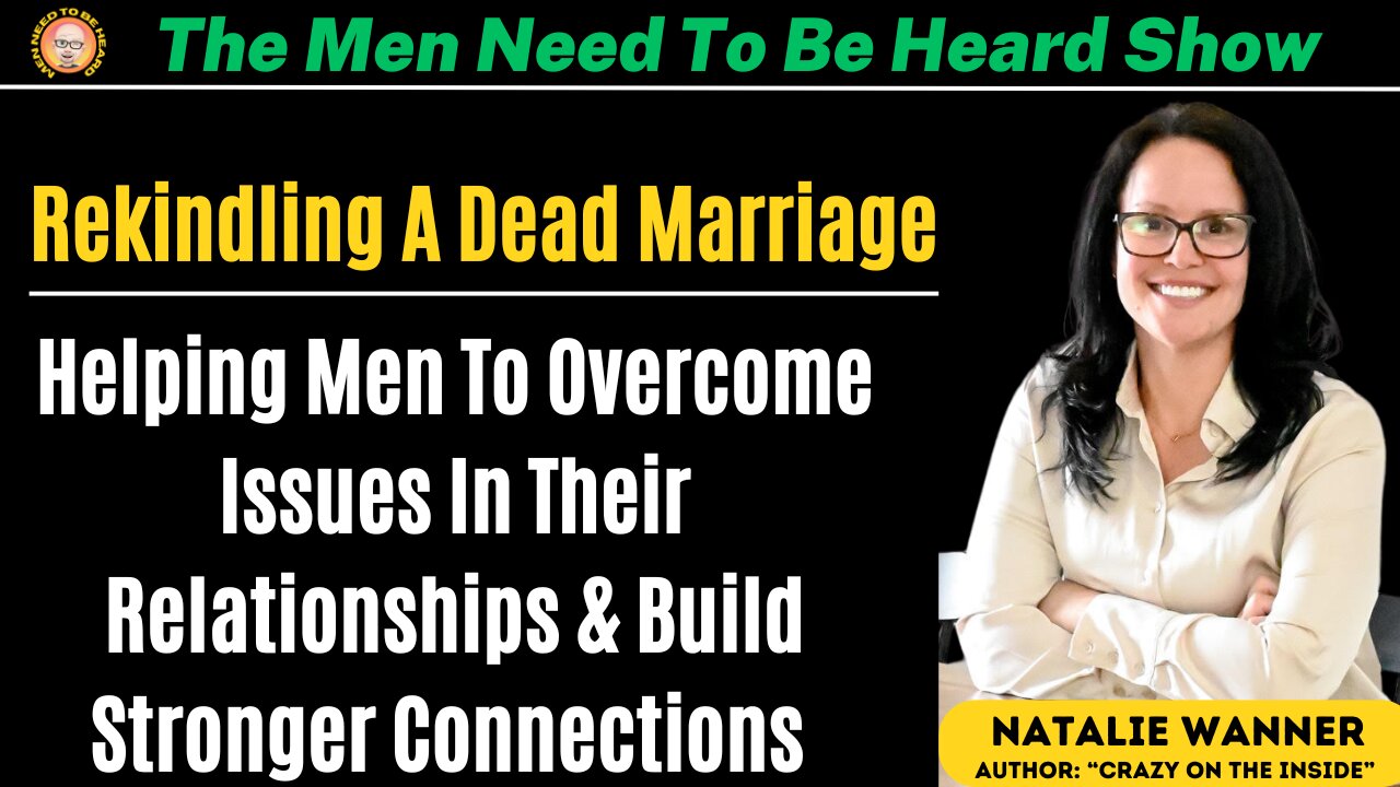 Men Need To Be Heard Show - Rekindling a Dead Marriage & Helping Men Build Stronger Connections