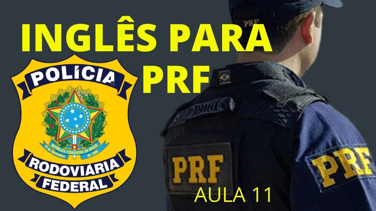 INGLÊS PRF / INGLÊS PARA PRF / INGLÊS PARA POLÍCIA RODOVIÁRIA FEDERAL / INGLÊS INICIANTE PRF AULA11