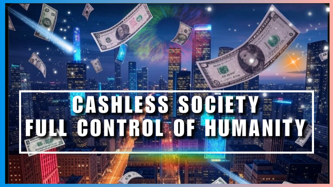 CASHLESS SOCIETY - FULL CONTROL OF HUMANITY