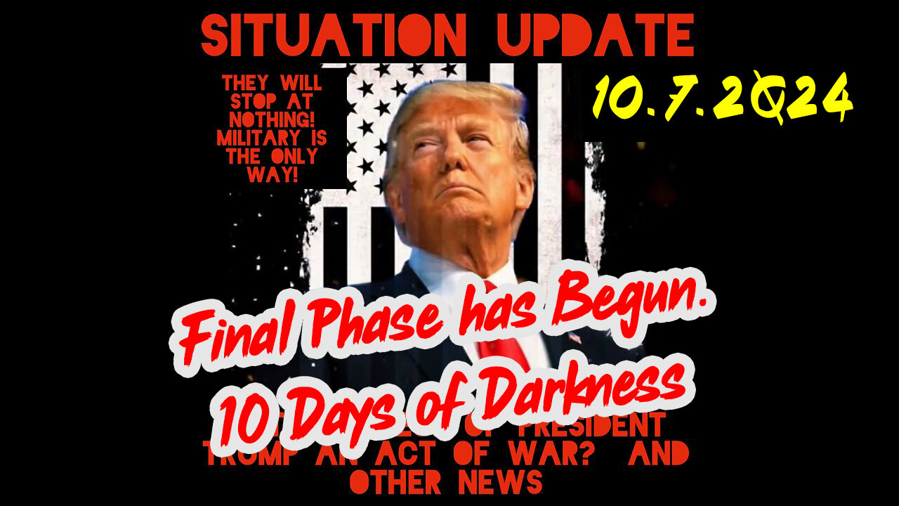 Situation Update 10-7-24 ~ Final Phase has Begun. 10 Days of Darkness