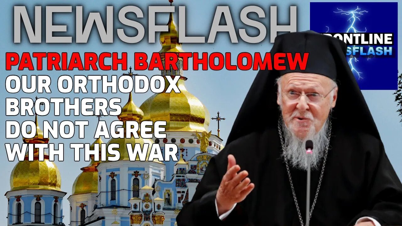 NEWSFLASH: Our Orthodox Brothers Do NOT Agree with This War - Ecumenical Patriarch Bartholomew!