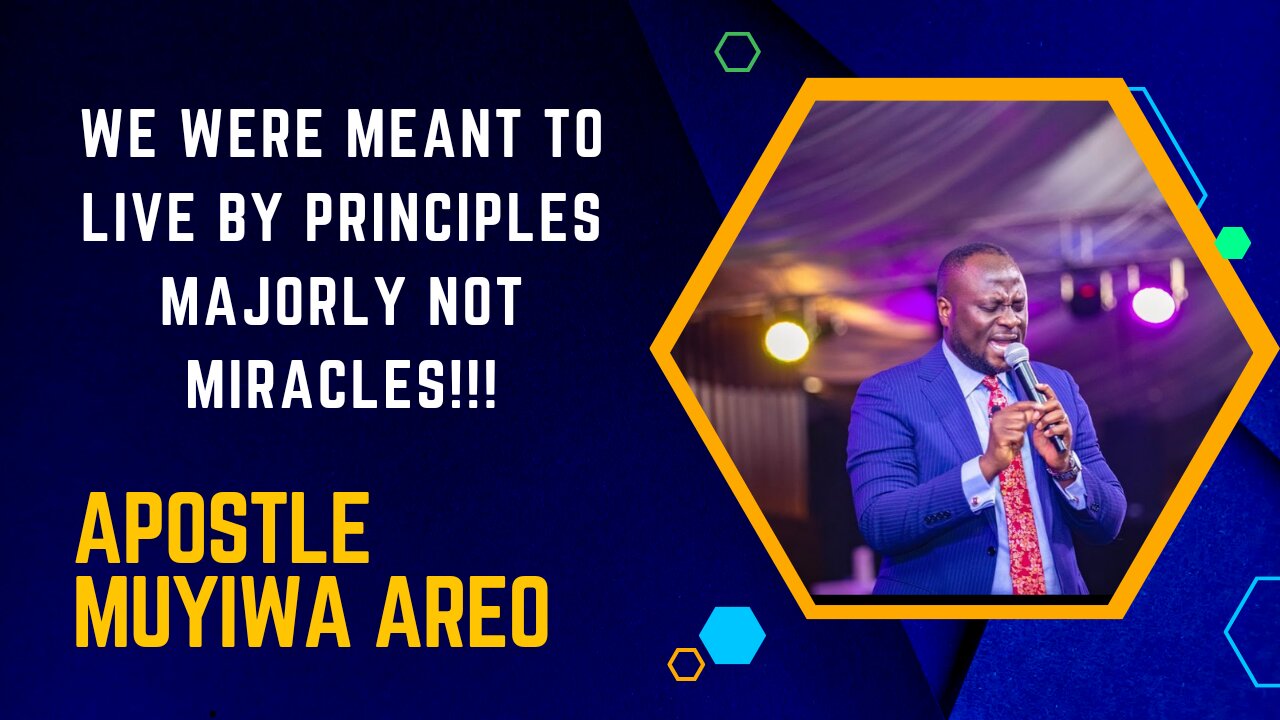 WE WERE DESIGNED TO LIVE BY PRINCIPLES MAJORLY NOT MIRACLES BY APOSTLE MUYIWA AREO