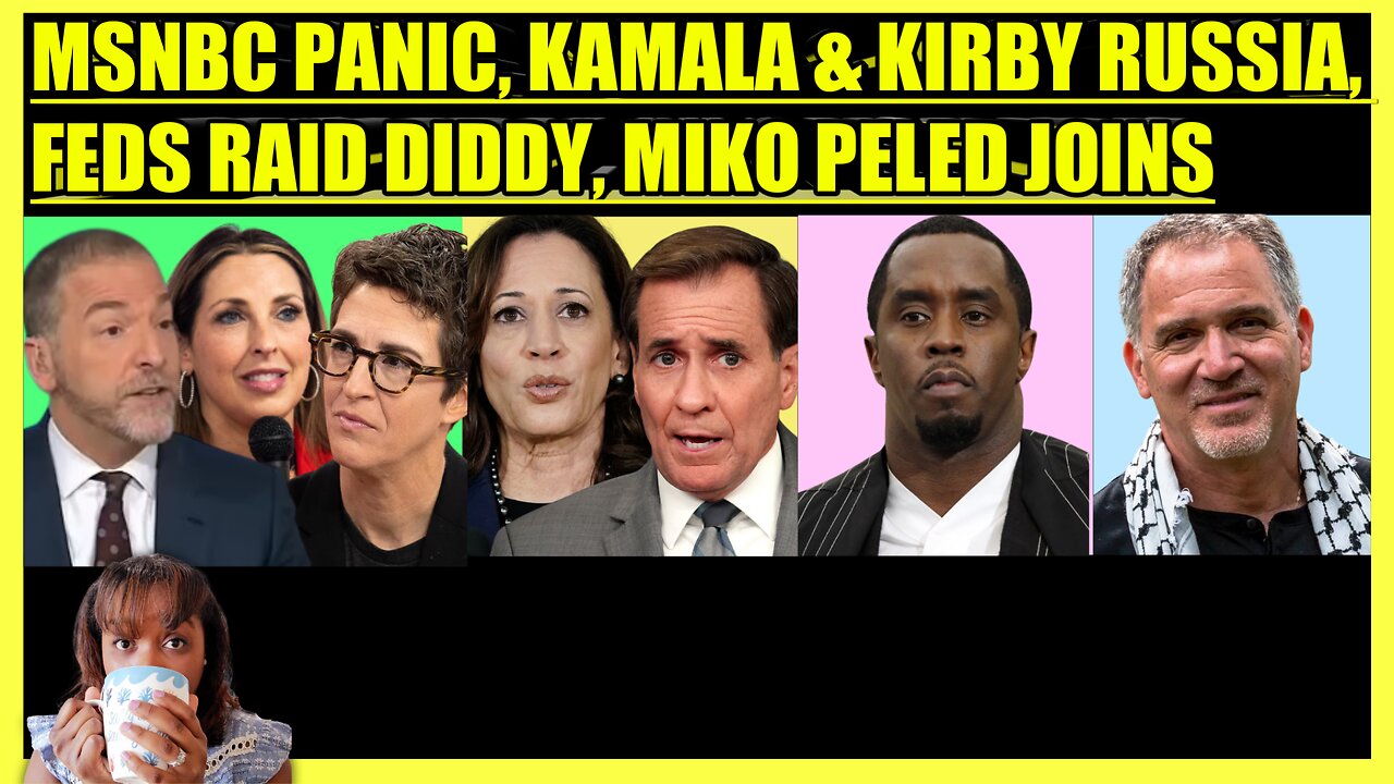 CHUCK TODD & RACHEL MADDOW PANIC, KAMALA & KIRBY MOSCOW ALERT, DIDDY RAIDED, MIKO PELED JOINS