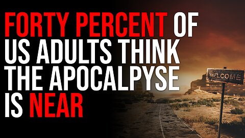 FORTY PERCENT Of US Adults Think The Apocalypse Is NEAR