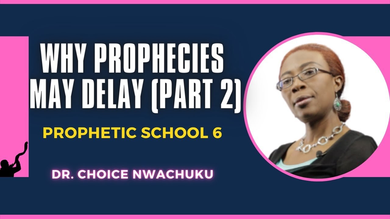 Why Prophecies May Delay (Part 2) - Prophetic School 6 | Dr. Choice Nwachuku