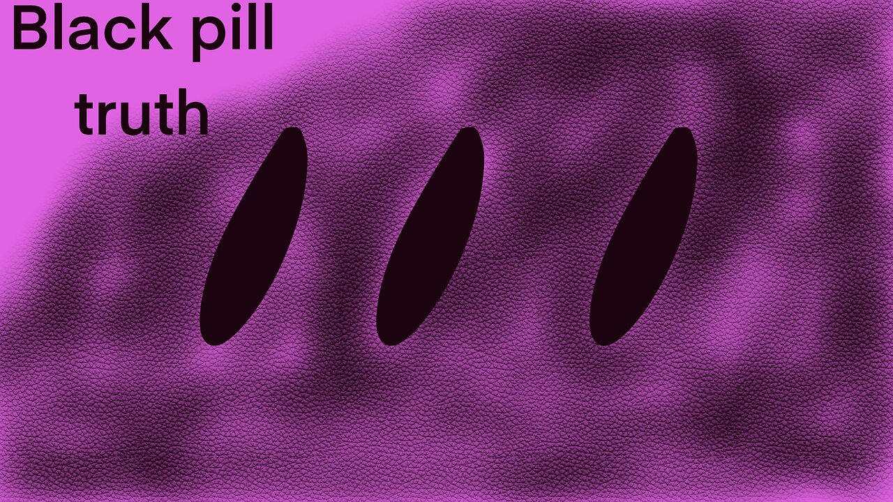 Black pill truth