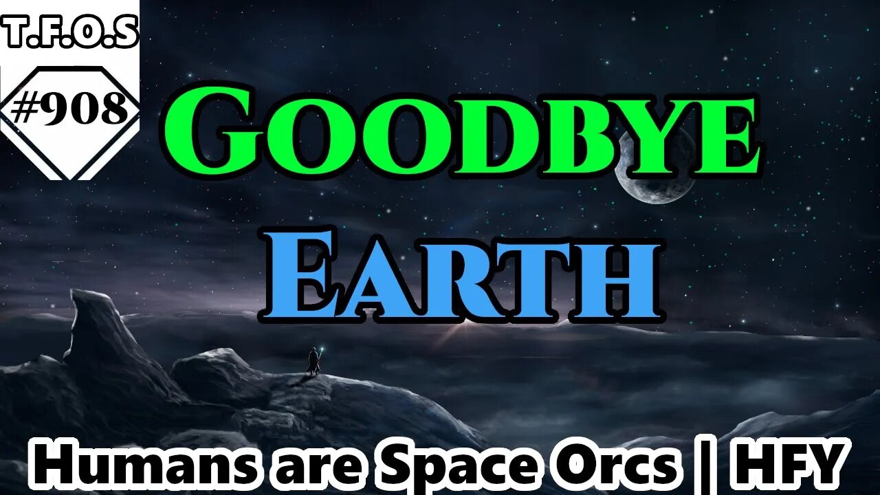 Goodbye Earth by Ogosh | Humans are space Orcs | HFY | TFOS908