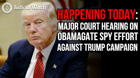 HAPPENING TODAY: Major Court Hearing on Obamagate Spy Effort against Trump Campaign