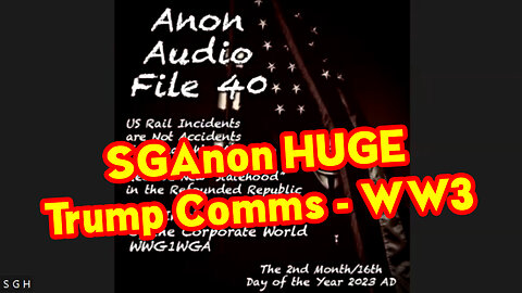 SGAnon HUGE 2/17/23 "Trump Comms - WW3"