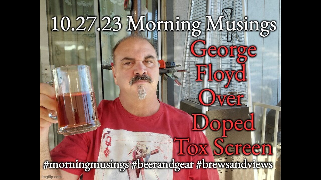 10.27.23 Morning Musings: George Floyd Tox Screen Results Over-Doped