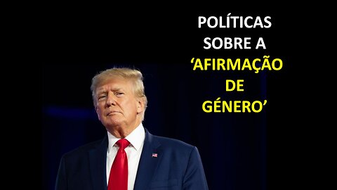 DONALD TRUMP - POLÍTICAS SOBRE A 'AFIRMAÇÃO DE GÉNERO'