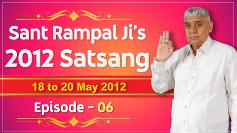 Sant Rampal Ji's 2012 Satsangs | 18 to 20 May 2012 HD | Episode - 06 | SATLOK ASHRAM