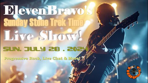 ElevenBravo's Sunday Stone Trek Time - Progressive Rock, Live Chat and More! 07/28/2024
