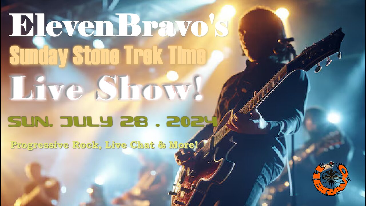 ElevenBravo's Sunday Stone Trek Time - Progressive Rock, Live Chat and More! 07/28/2024