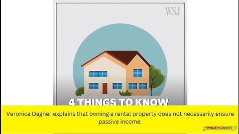 Veronica Dagher explains that owning a rental property does not necessarily ensure passive income.