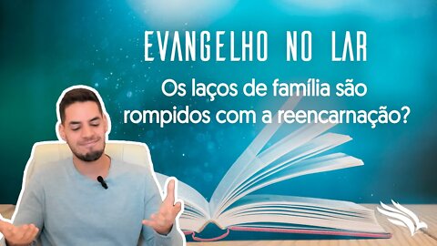 A família e rompida com a reencarnação? #evangelhonolar