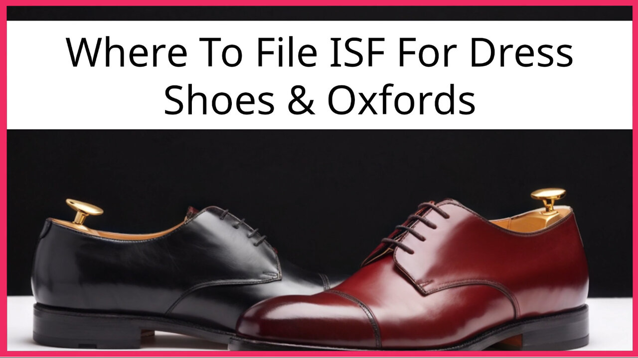 Essential Guide to Filing ISF for Dress Shoes: Oxfords Demystified!