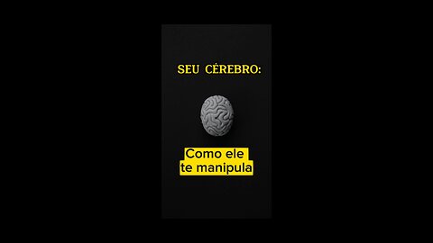 Seu Cérebro: Como ele te manipula