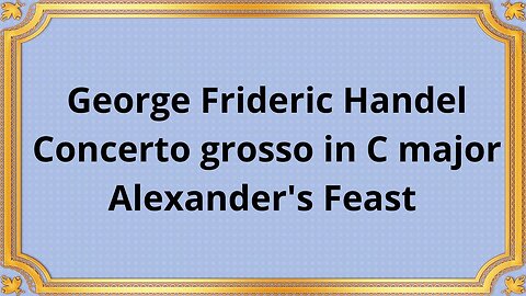 George Frideric Handel Concerto grosso in C major "Alexander's Feast"