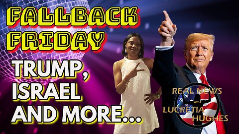 Fallback Friday - Trump, Israel And More... Real News with Lucretia Hughes