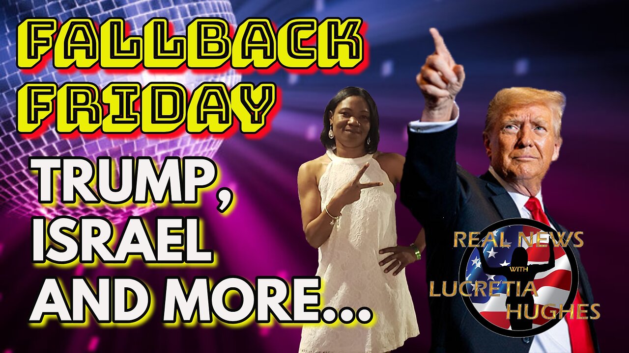 Fallback Friday - Trump, Israel And More... Real News with Lucretia Hughes
