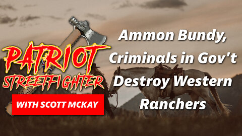 Ammon Bundy, Criminals In Gov't Destroy Western Ranchers | October 11th, 2022 Patriot Streetfighter