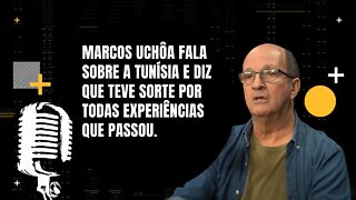 Marcos Uchôa fala sobre a Tunísia e diz que teve sorte por todas experiências que passou.