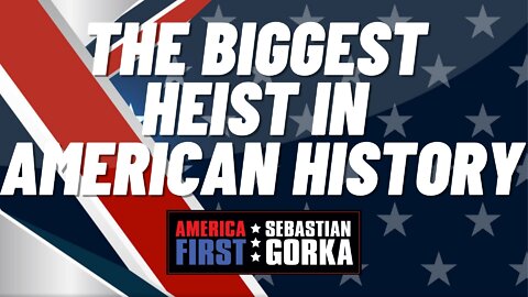 The Biggest Heist in American History. Sebastian Gorka on AMERICA First