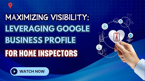 Maximizing Visibility: Leveraging Google Business Profile for Home Inspectors