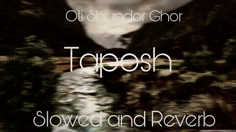 Oti Shundor Ghor - Taposh [Slowed and Reverb] [LoFi]