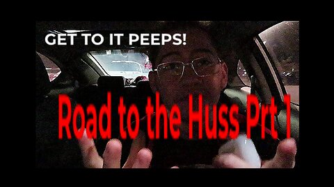 ROAD TO THE HUSS Prt 1 GET TO IT PEEPS