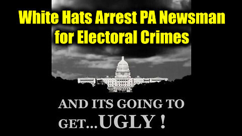 White Hats Arrest PA Newsman for Electoral Crimes