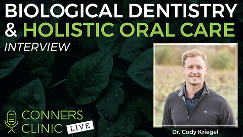 Biological Dentistry and Holistic Oral Care with Dr. Cody Kriegel | Conners Clinic Live #47