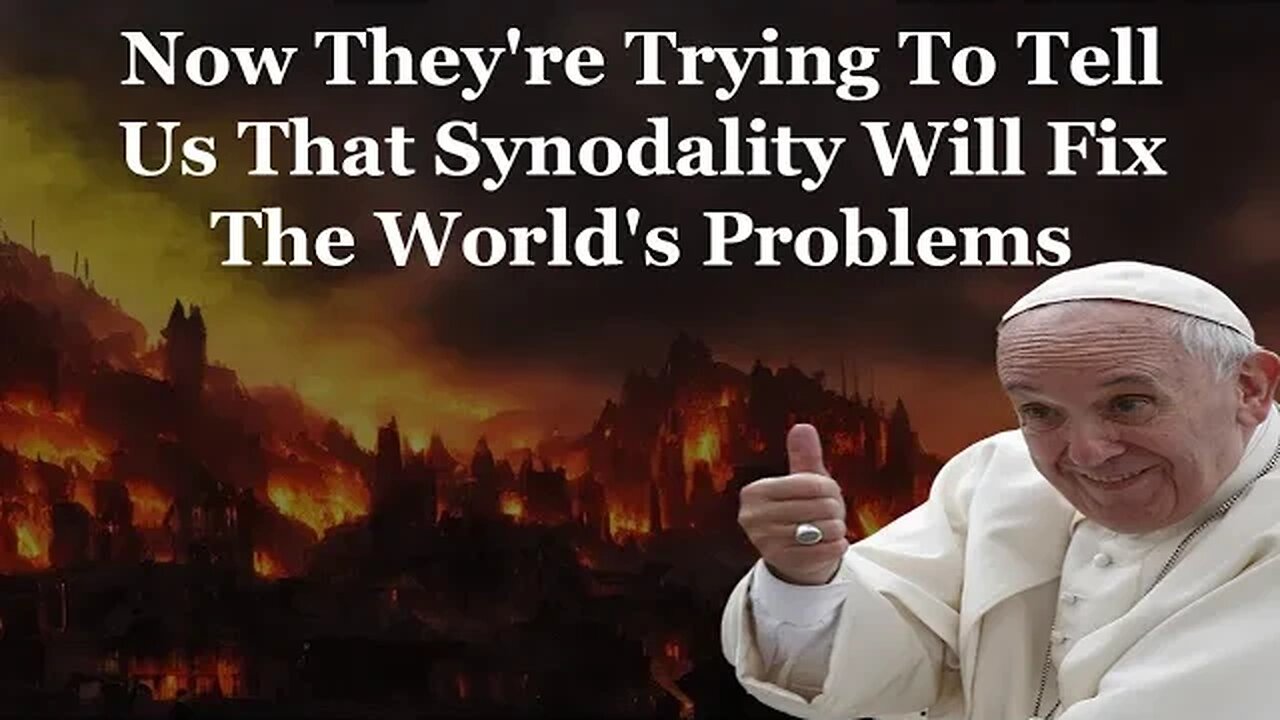 Now They're Trying To Tell Us That Synodality Will Fix The World's Problems