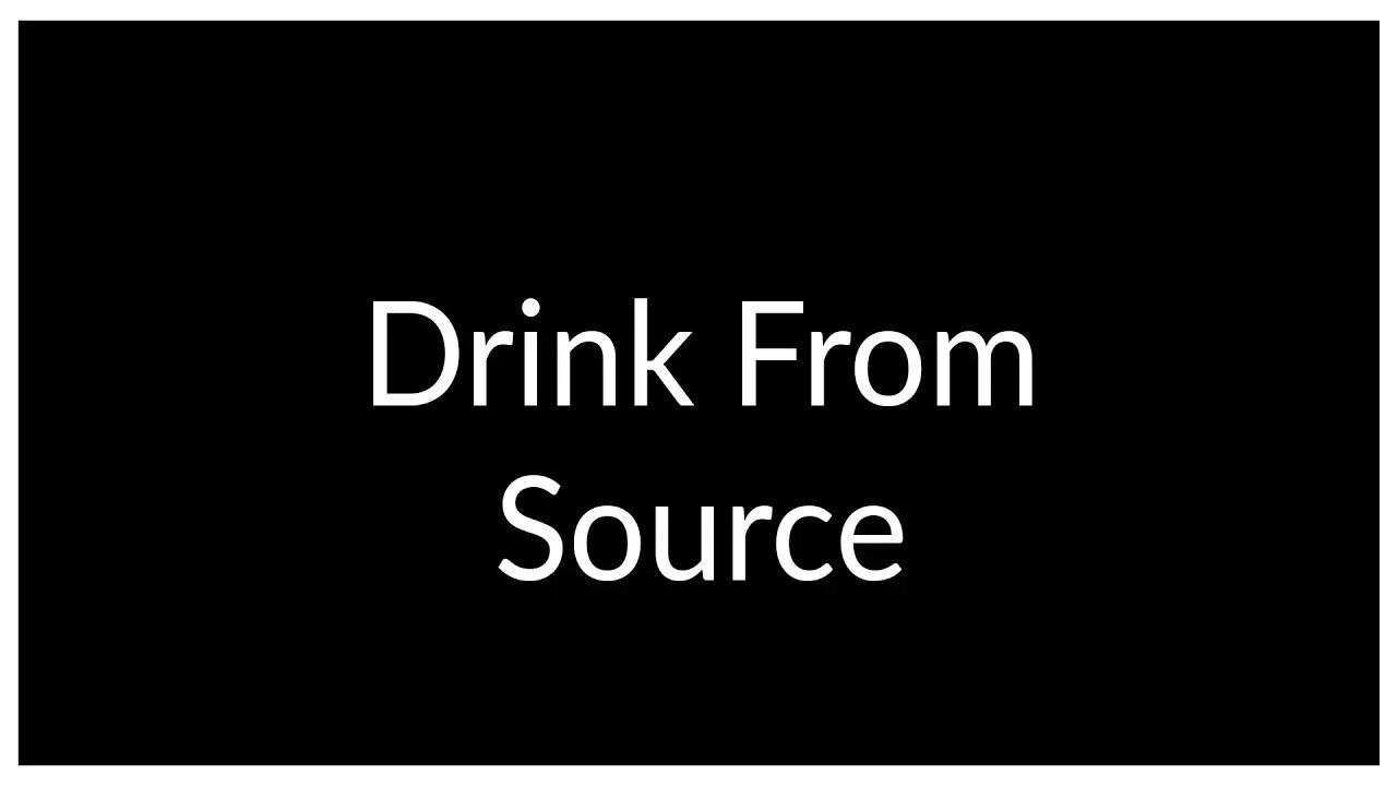 Drink From Source