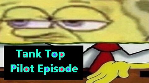 Tank Top: Pilot Episode - Scuffed SpongeBob