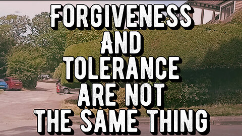 Forgiveness and tolerance are not the same thing